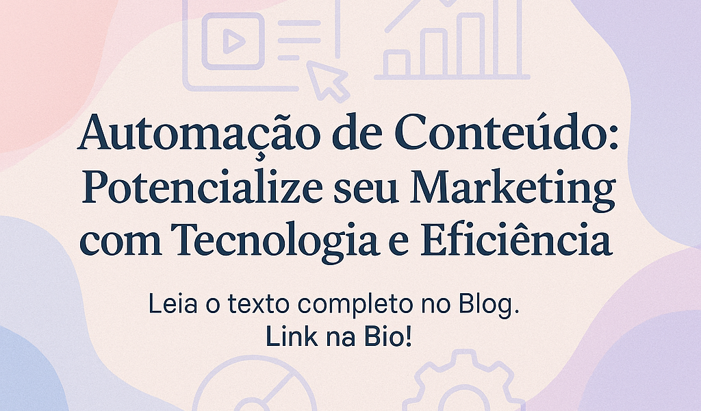 Automação de Conteúdo: Potencialize seu Marketing com Tecnologia e Eficiência