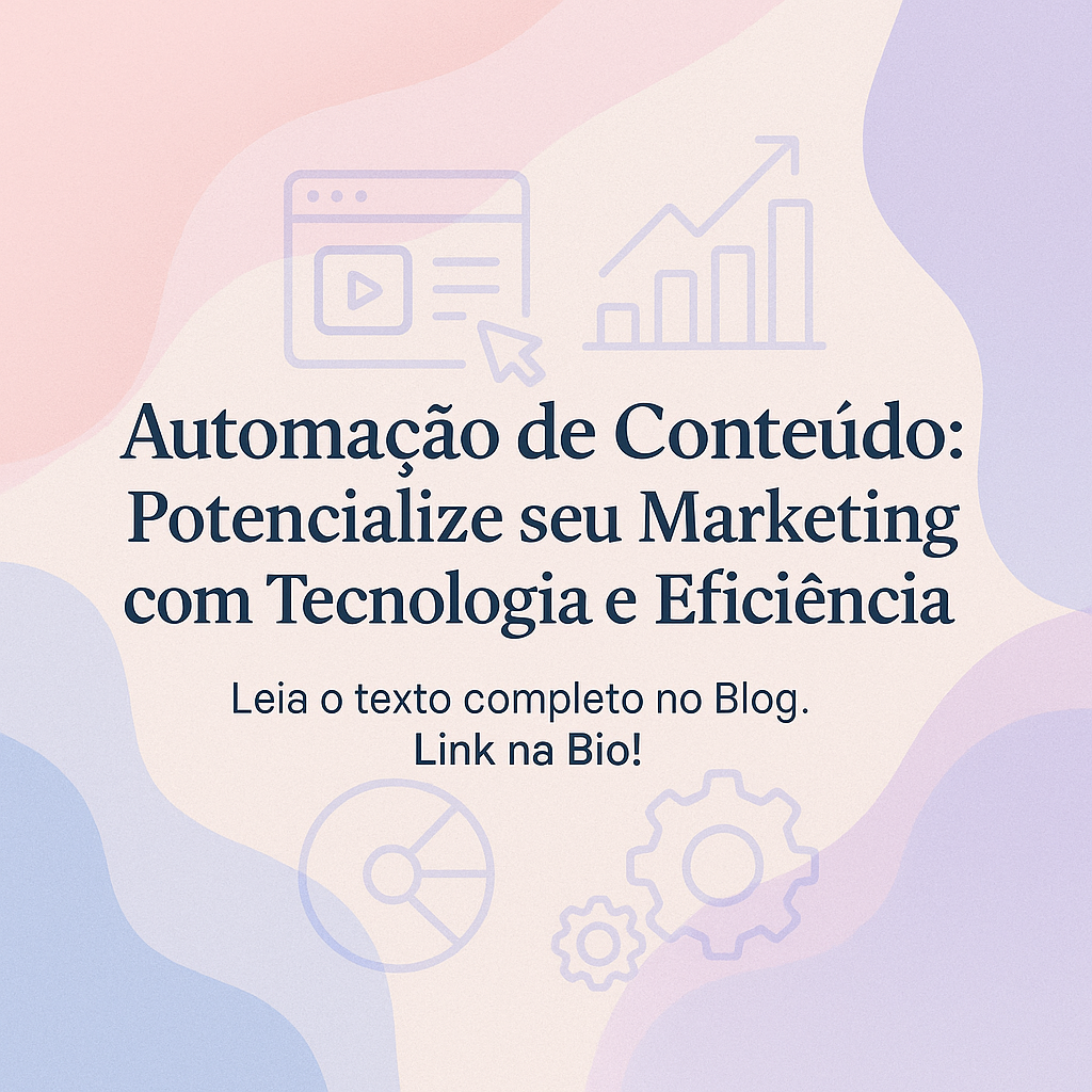 Automação de Conteúdo: Potencialize seu Marketing com Tecnologia e Eficiência