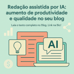 Redação assistida por IA: aumento de produtividade e qualidade no seu blog