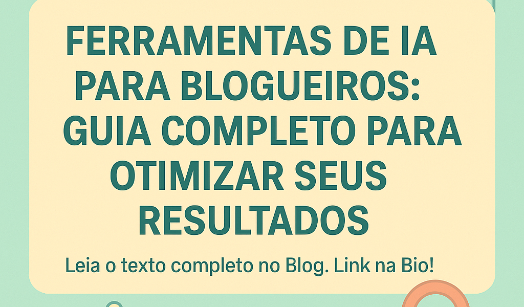 Ferramentas de IA para Blogueiros: Guia Completo para Otimizar Seus Resultados