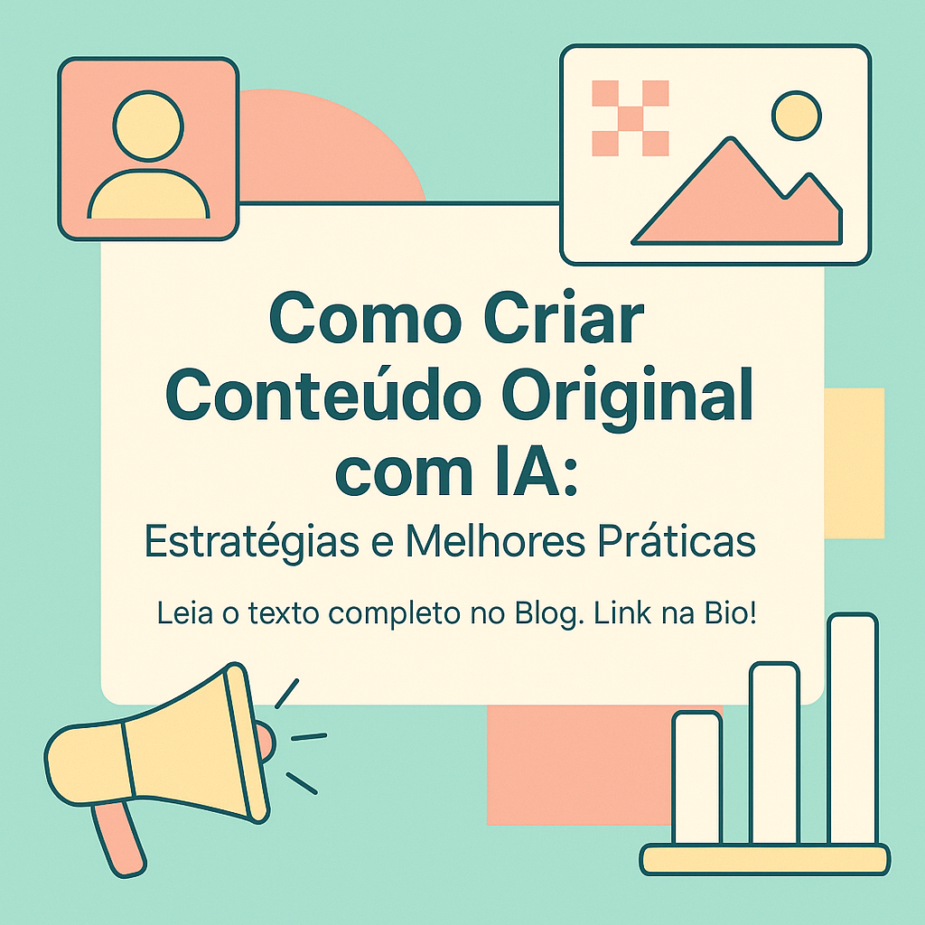 Como Criar Conteúdo Original com IA: Estratégias e Melhores Práticas