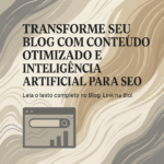 Transforme seu Blog com Conteúdo Otimizado e Inteligência Artificial para SEO