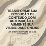 Transforme sua produção de conteúdo com automação e aumente sua visibilidade online