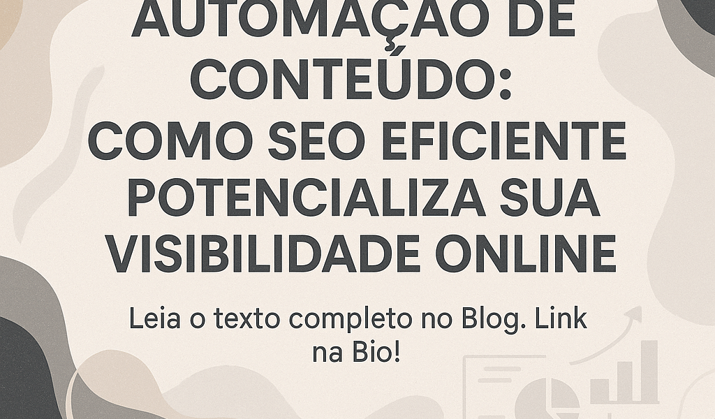 Automação de Conteúdo: Como SEO Eficiente Potencializa Sua Visibilidade online
