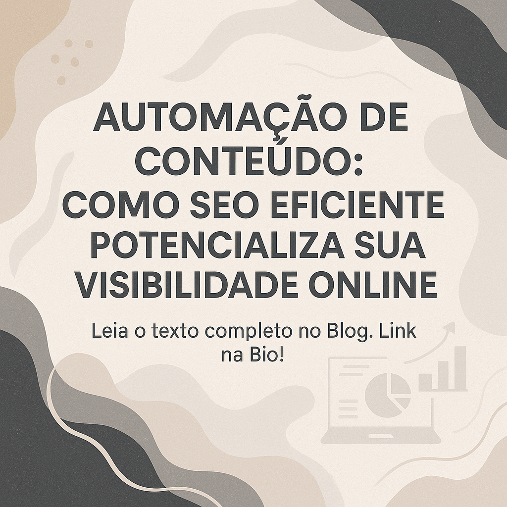 Automação de Conteúdo: Como SEO Eficiente Potencializa Sua Visibilidade online