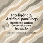 Inteligência Artificial para Blogs: Transforme seu Blog Corporativo com Inovação