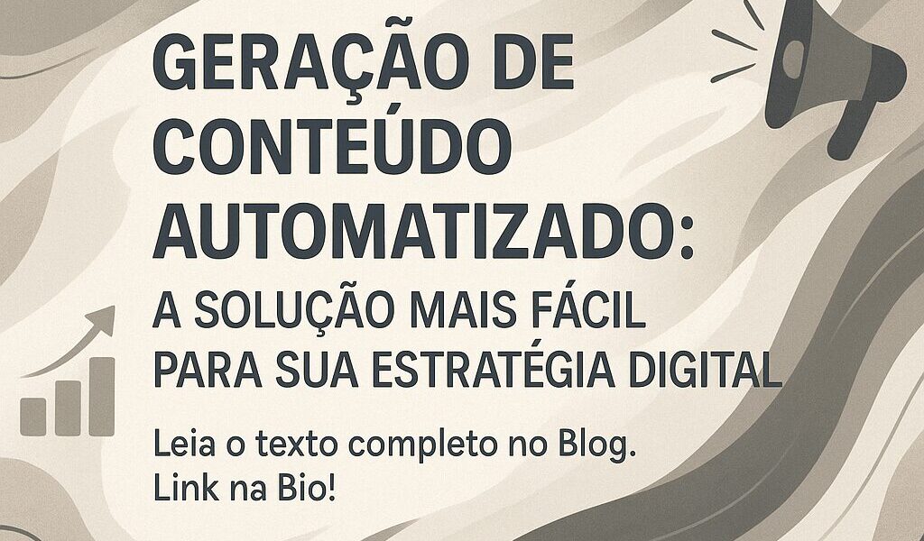 Geração de Conteúdo Automatizado: A Solução Mais Fácil para Sua Estratégia Digital