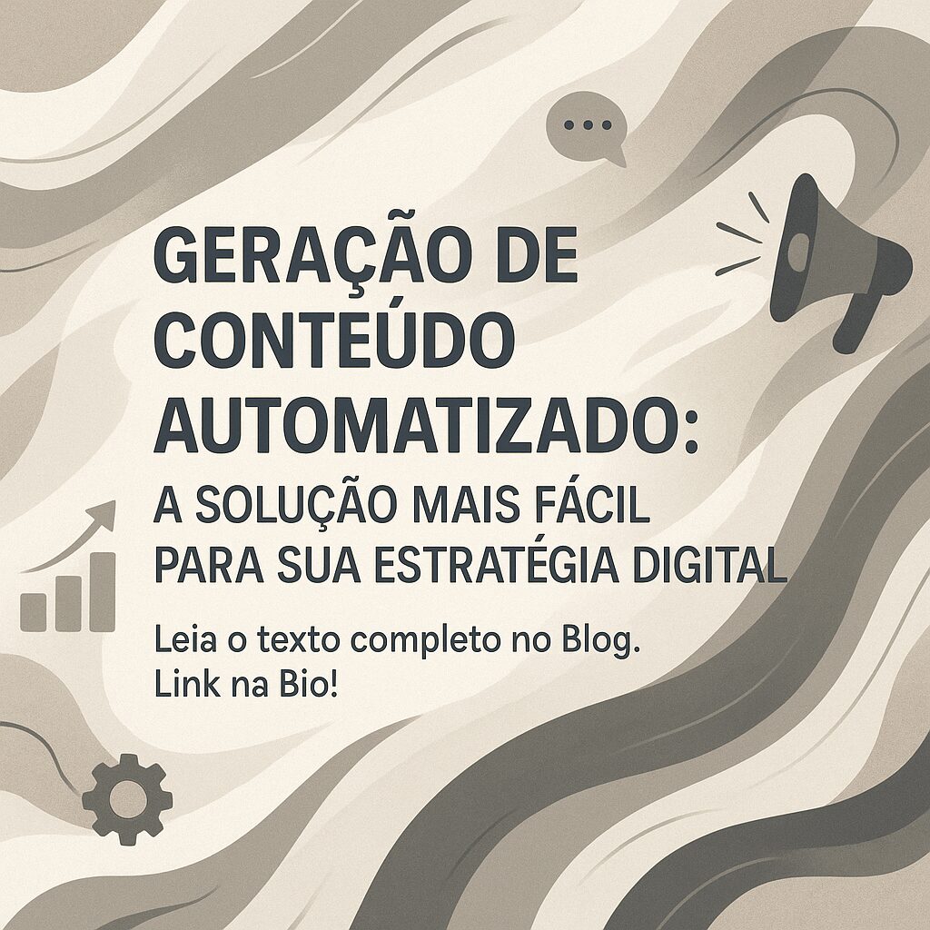 Geração de Conteúdo Automatizado: A Solução Mais Fácil para Sua Estratégia Digital