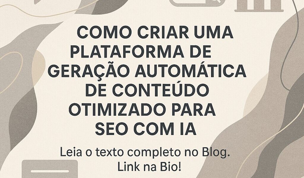Como Criar uma Plataforma de Geração Automática de Conteúdo Otimizado para SEO com IA