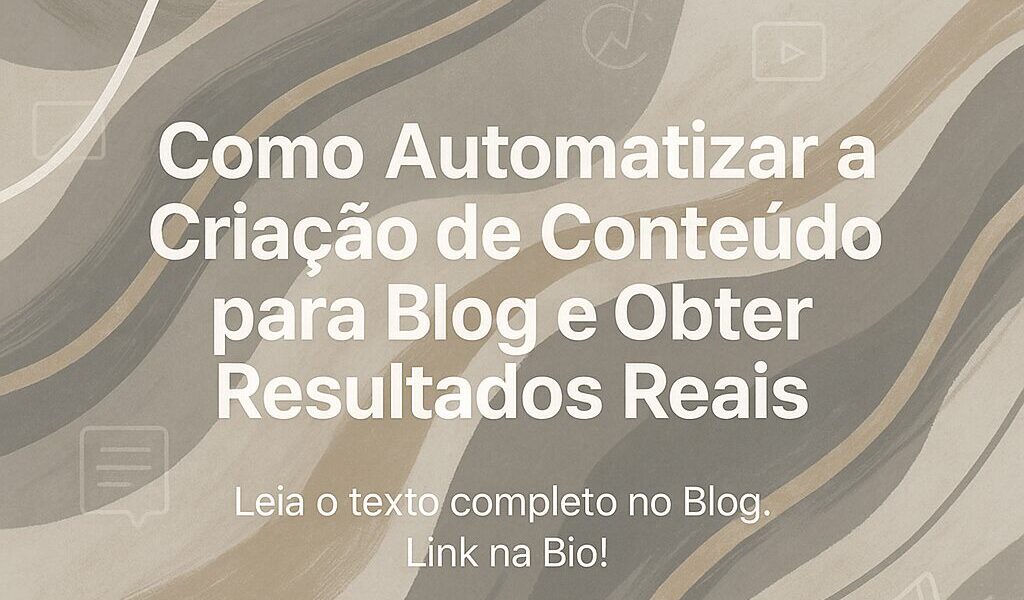 Como Automatizar a Criação de Conteúdo para Blog e Obter Resultados Reais