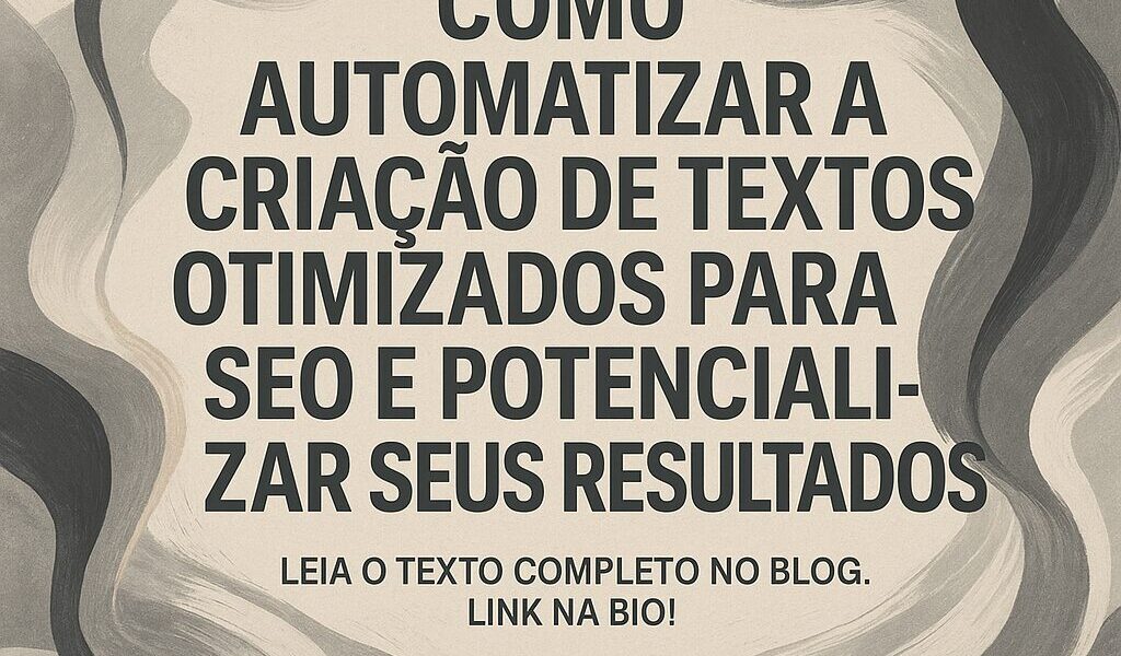 Como Automatizar a Criação de Textos Otimizados para SEO e Potencializar Seus Resultados