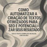 Como Automatizar a Criação de Textos Otimizados para SEO e Potencializar Seus Resultados