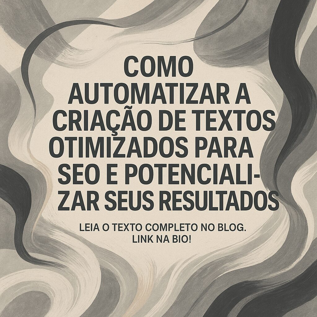 Como Automatizar a Criação de Textos Otimizados para SEO e Potencializar Seus Resultados