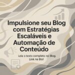 Impulsione seu Blog com Estratégias Escaláveis e Automação de Conteúdo