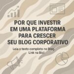 Por que Investir em uma Plataforma para Crescer seu Blog Corporativo