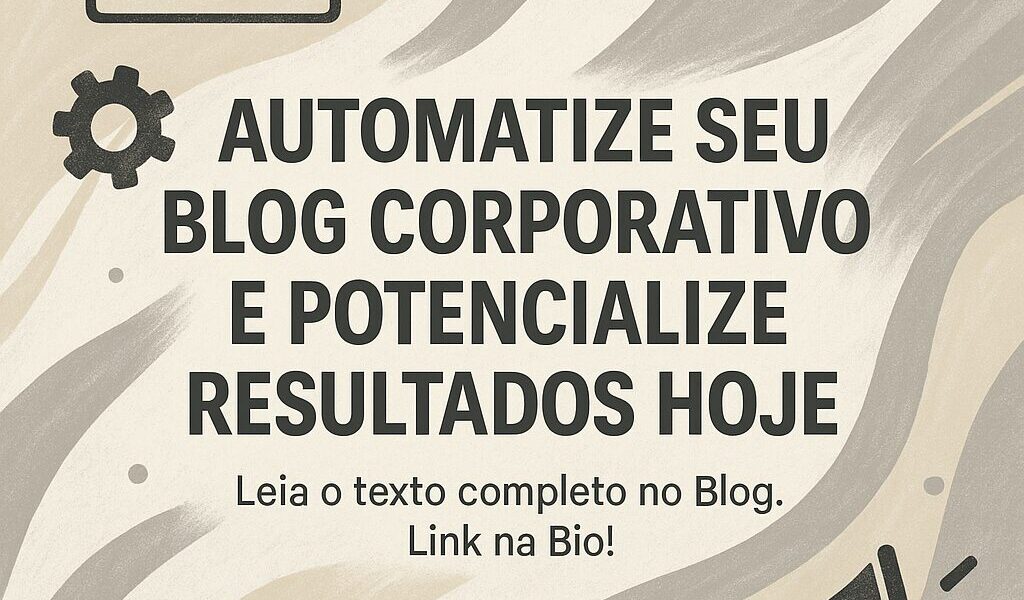 Automatize Seu Blog Corporativo e Potencialize Resultados Hoje
