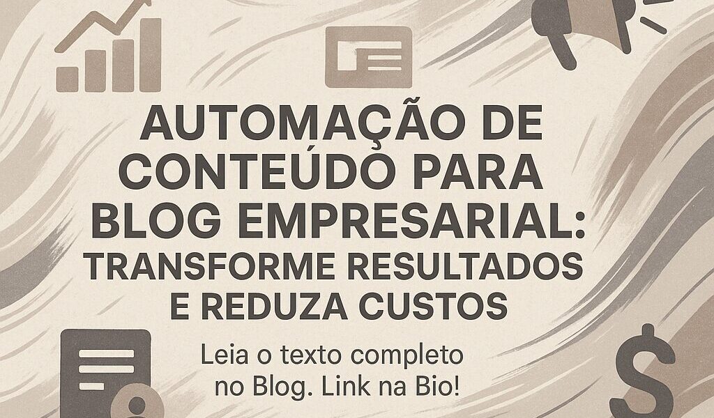 Automação de Conteúdo para Blog Empresarial: Transforme Resultados e Reduza Custos