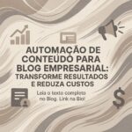 Automação de Conteúdo para Blog Empresarial: Transforme Resultados e Reduza Custos