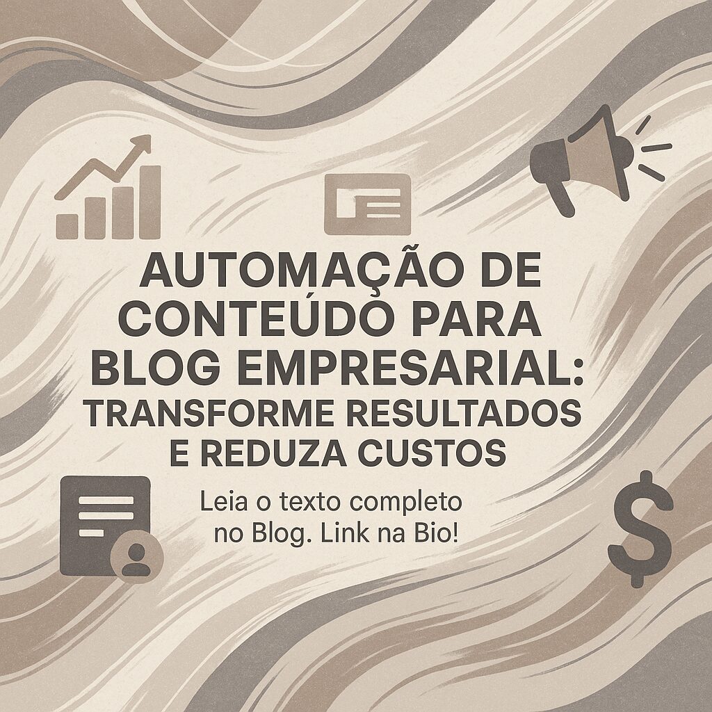 Automação de Conteúdo para Blog Empresarial: Transforme Resultados e Reduza Custos