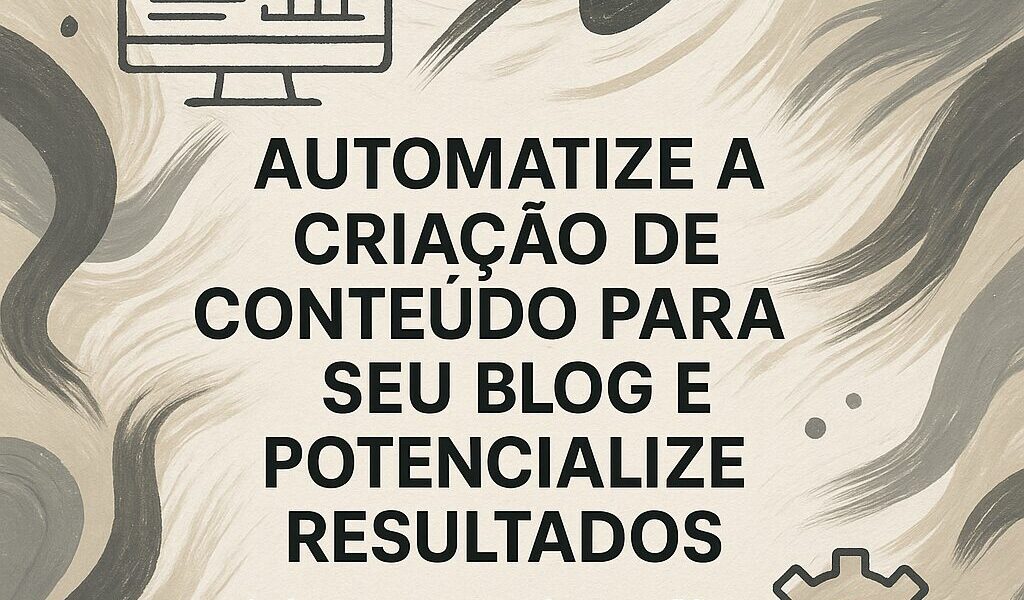 Automatize a Criação de Conteúdo para Seu Blog e Potencialize Resultados