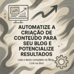 Automatize a Criação de Conteúdo para Seu Blog e Potencialize Resultados