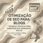 Otimização de SEO para Blogs: Técnicas Práticas para Aumentar sua Visibilidade Online